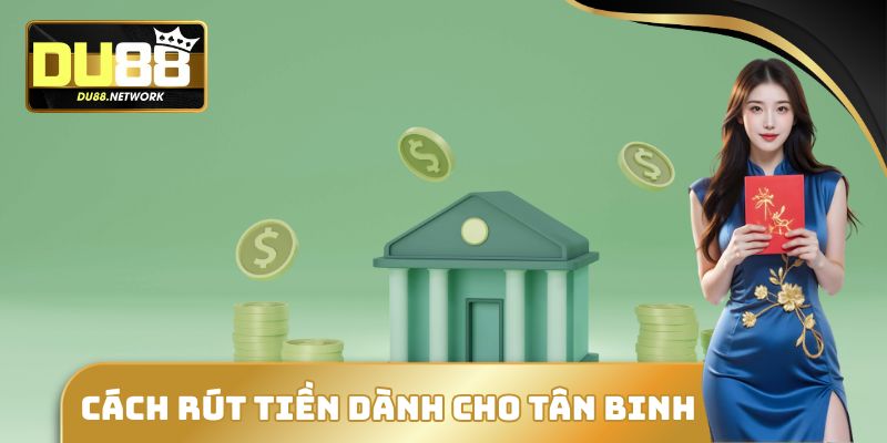 Cách rút tiền dành cho tân binh