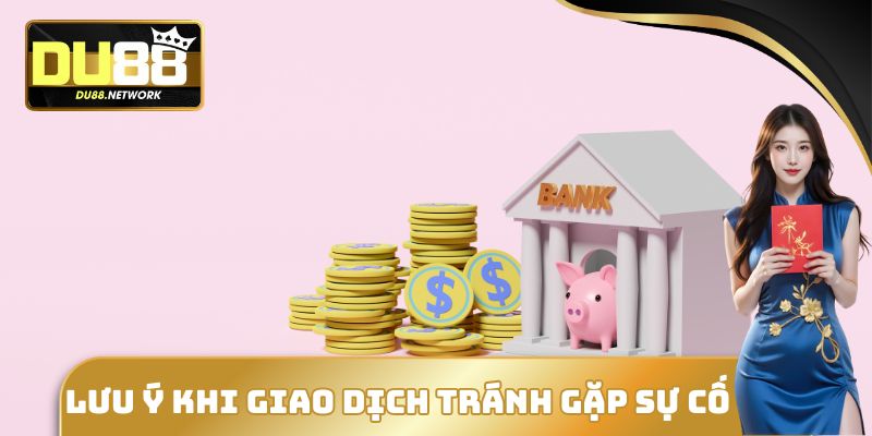 Lưu ý khi giao dịch tránh gặp sự cố