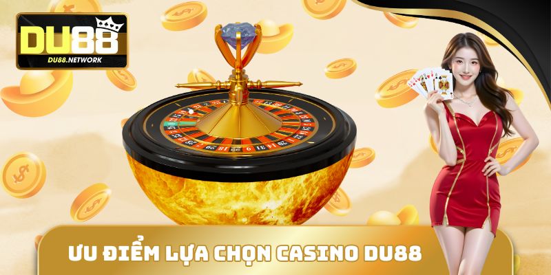 Ưu điểm lựa chọn Casino DU88